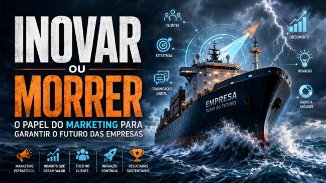 Inovar ou Morrer: O Papel do Marketing para Garantir o Futuro das Empresas